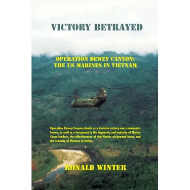 Victory Betrayed: Operation Dewey Canyon: US Marines in Vietnam