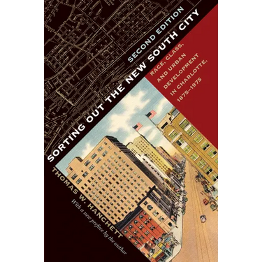 Sorting Out the New South City, Second Edition: Race, Class, and Urban Development in Charlotte, 1875-1975