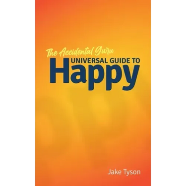 An Accidental Guru: A Universal Guide to Happy in Layman's Terms