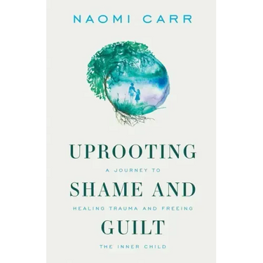 Uprooting Shame and Guilt: A Journey to Healing Trauma and Freeing the Inner Child