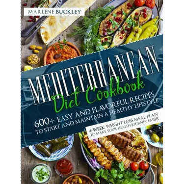 Mediterranean Diet Cookbook: 600+ Easy and Flavorful Recipes to Start and Maintain a Healthy Lifestyle. 4-Week Weight Loss Meal Plan to Make your H
