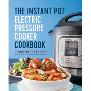 The Instant Pot Electric Pressure Cooker Cookbook: Easy Recipes for Fast & Healthy Meals