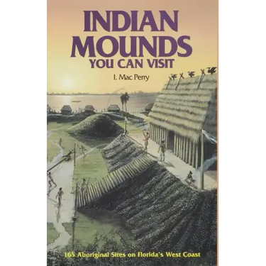Indian Mounds You Can Visit: 165 Aboriginal Sites on Florida's West Coast