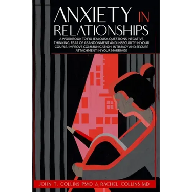 Anxiety in Relationships: A Workbook to Fix Jealousy, Questions, Negative Thinking, Fear of Abandonment and Insecurity in Your Couple. Improve C