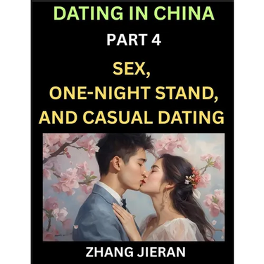 Dating in China (Part 4)- Sex, One-Night Stand, and Casual Dating in China, Understanding the Evolution of Sex and Dating in Post-Reform China