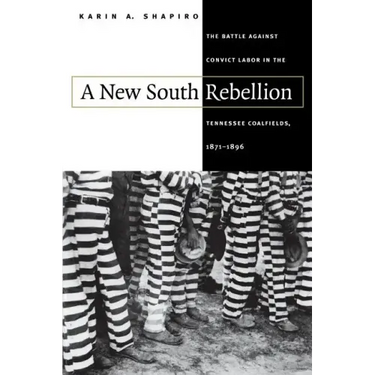 A New South Rebellion: The Battle against Convict Labor in the Tennessee Coalfields, 1871-1896