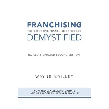 Franchising Demystified: The Definitive Franchise Handbook