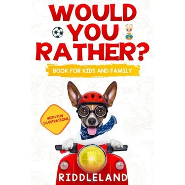 Would You Rather For Kids and Family: The Book of Funny Scenarios, Wacky Choices and Hilarious Situations for Kids, Teen, and Adults