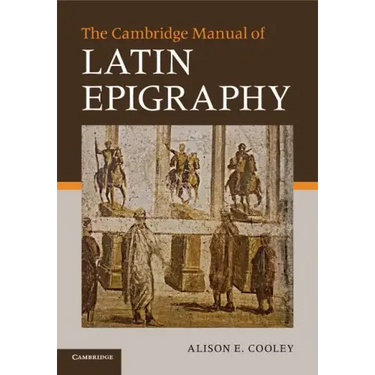 The Cambridge Manual of Latin Epigraphy
