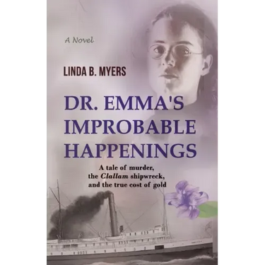 Dr. Emma's Improbable Happenings: A tale of murder, the Clallam shipwreck, and the true cost of gold