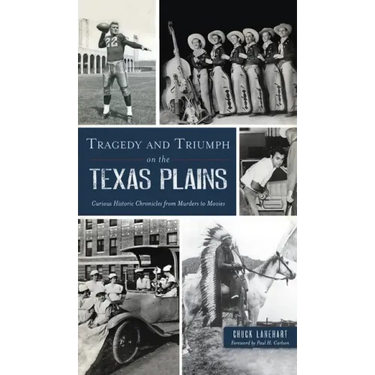 Tragedy and Triumph on the Texas Plains: Curious Historic Chronicles from Murders to Movies