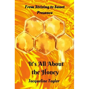 It's All About The Honey: From Striving To Sweet Presence