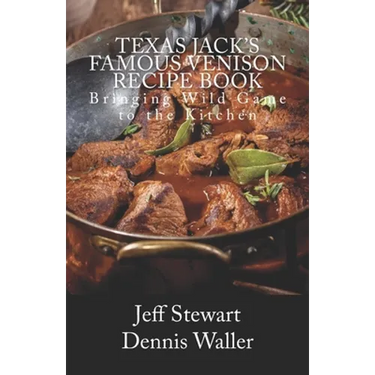 Texas Jack's Famous Venison Recipe Book: Bringing Wild Game to the Kitchen