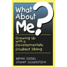 What about Me?: Growing Up with a Developmentally Disabled Sibling