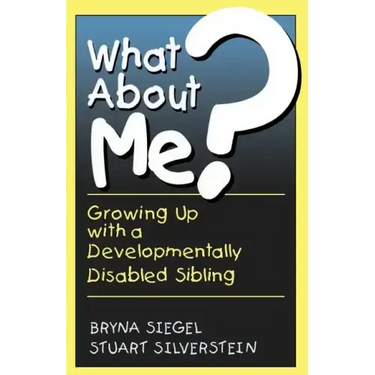 What about Me?: Growing Up with a Developmentally Disabled Sibling