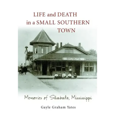 Life and Death in a Small Southern Town: Memories of Shubuta, Mississippi