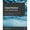 Cloud Native with Kubernetes: Deploy, configure, and run modern cloud native applications on Kubernetes