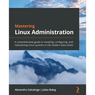 Mastering Linux Administration: A comprehensive guide to installing, configuring, and maintaining Linux systems in the modern data center