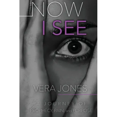 Now I See: A Journey of Prophecy, Pain, and Purpose