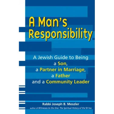 A Man's Responsibility: A Jewish Guide to Being a Son, a Partner in Marriage, a Father, and a Community Leader