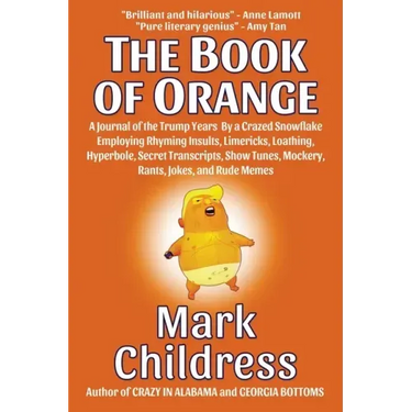 The Book of Orange: A Journal of the Trump Years By a Crazed Snowflake Employing Rhyming Insults, Limericks, Loathing, Hyperbole, Secret T