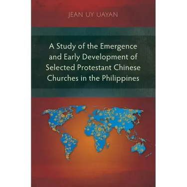 A Study of the Emergence and Early Development of Selected Protestant Chinese Churches in the Philippines