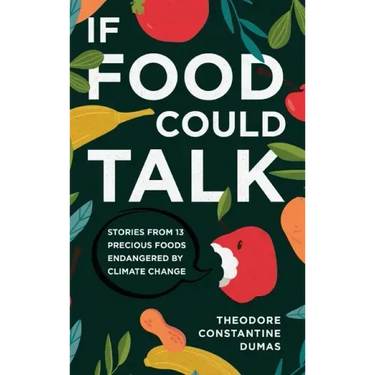 If Food Could Talk: Stories from 13 Precious Foods Endangered by Climate Change