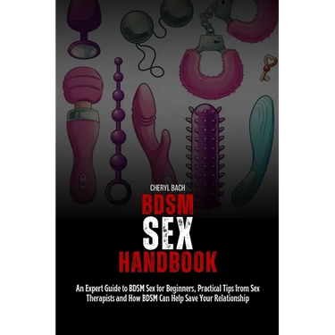BDSM Sex Handbook: An Expert Guide to BDSM Sex for Beginners, Practical Tips from Sex Therapists and How BDSM Can Help Save Your Relationship
