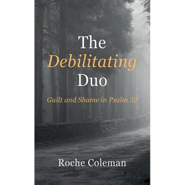 The Debilitating Duo: Guilt and Shame in Psalm 32