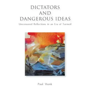 Dictators and Dangerous Ideas: Uncensored Reflections in an Era of Turmoil