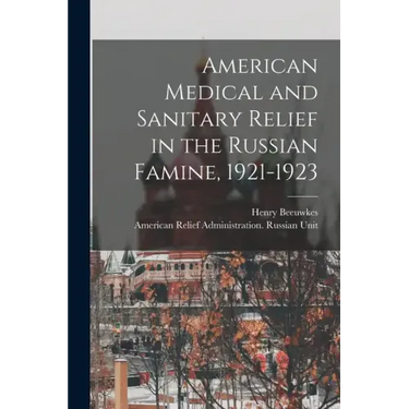 American Medical and Sanitary Relief in the Russian Famine, 1921-1923