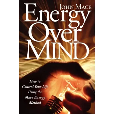 Energy Over Mind!: How to Take Control of Your Life Using the Mace Energy Method