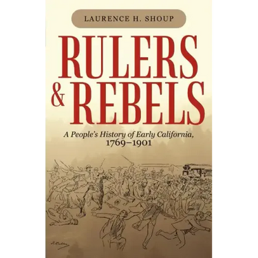 Rulers and Rebels: A People's History of Early California, 1769-1901