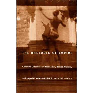 The Rhetoric of Empire: Colonial Discourse in Journalism, Travel Writing, and Imperial Administration