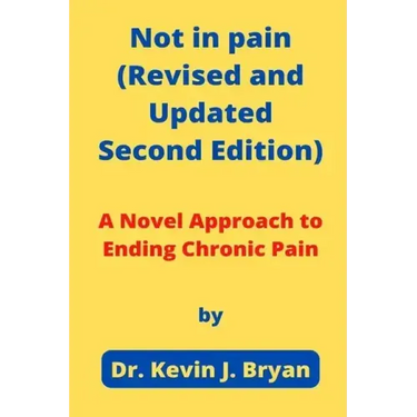 Not in pain (Revised and Updated Second Edition): A Novel Approach to Ending Chronic Pain