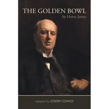 The Golden Bowl by Henry James: Adapted by Joseph Cowley
