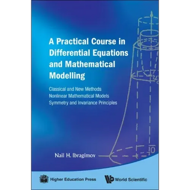 Practical Course in Differential Equations and Mathematical Modelling, A: Classical and New Methods. Nonlinear Mathematical Models. Symmetry and Invar