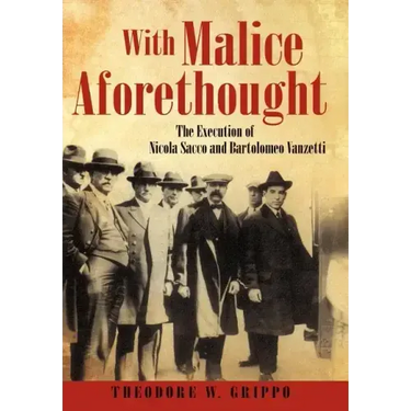 With Malice Aforethought: The Execution of Nicola Sacco and Bartolomeo Vanzetti
