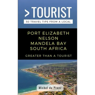 Greater Than a Tourist- Port Elizabeth Nelson Mandela Bay South Africa: 50 Travel Tips from a Local