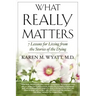 What Really Matters: 7 Lessons for Living from the Stories of the Dying