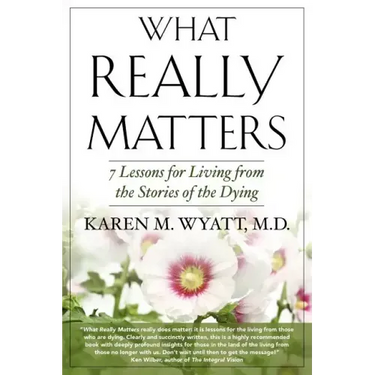 What Really Matters: 7 Lessons for Living from the Stories of the Dying
