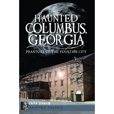 Haunted Columbus, Georgia:: Phantoms of the Fountain City