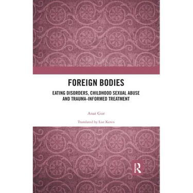 Foreign Bodies: Eating Disorders, Childhood Sexual Abuse, and Trauma-Informed Treatment
