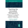 Teaching the Annotated Bibliography: A Resource for Instructors, Librarians, and Other Academic Professionals