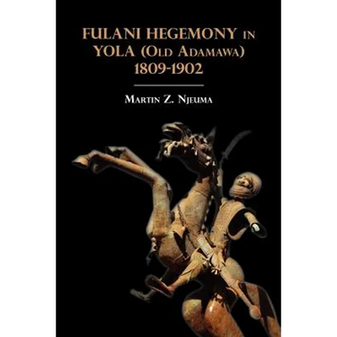 Fulani Hegemony in Yola (Old Adamawa) 1809-1902