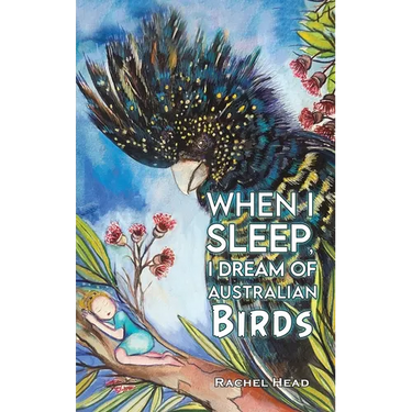 When I Sleep, I Dream of Australian Birds