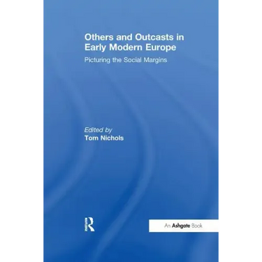 Others and Outcasts in Early Modern Europe: Picturing the Social Margins