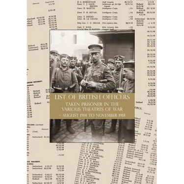 LIST of BRITISH OFFICERS TAKEN PRISONER in the VARIOUS THEATRES of WAR: August 1914 to November 1918