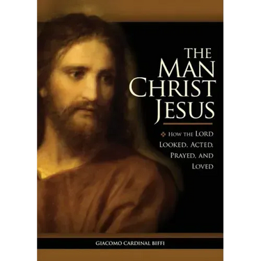 The Man Christ Jesus: How the Lord Looked, Acted, Prayed, and Loved
