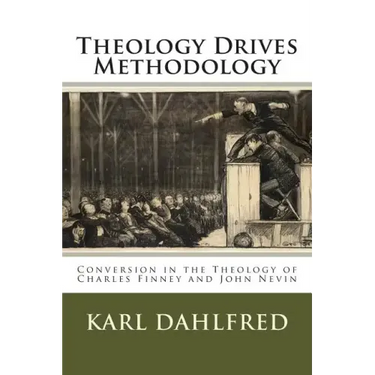 Theology Drives Methodology: Conversion in the Theology of Charles Finney and John Nevin